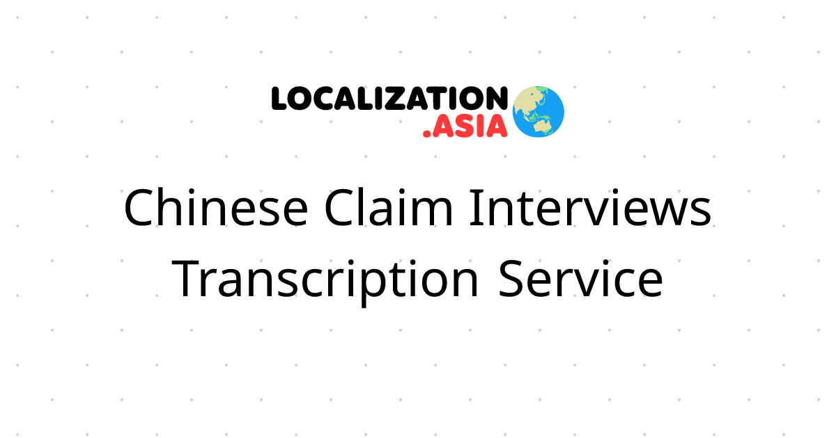 Chinese Claim Interviews Transcription Service