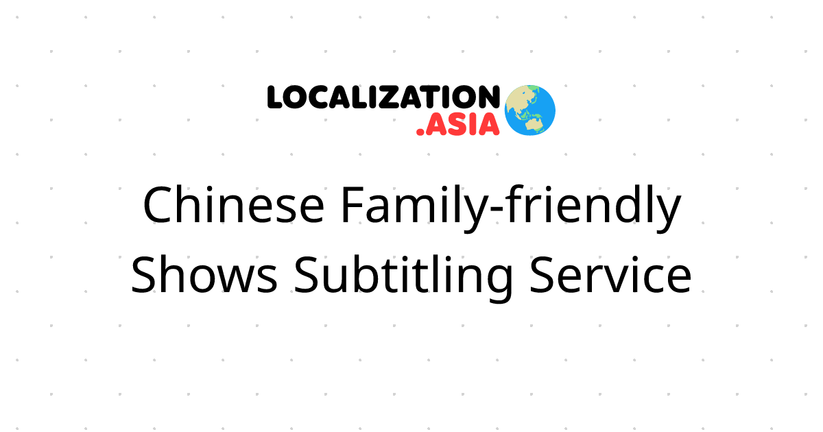 Chinese Family-friendly Shows Subtitling Service