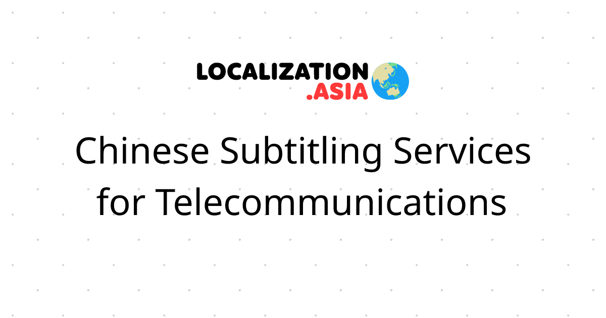 Chinese Subtitling Services for Telecommunications