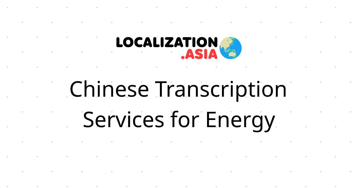 Chinese Transcription Services for Energy