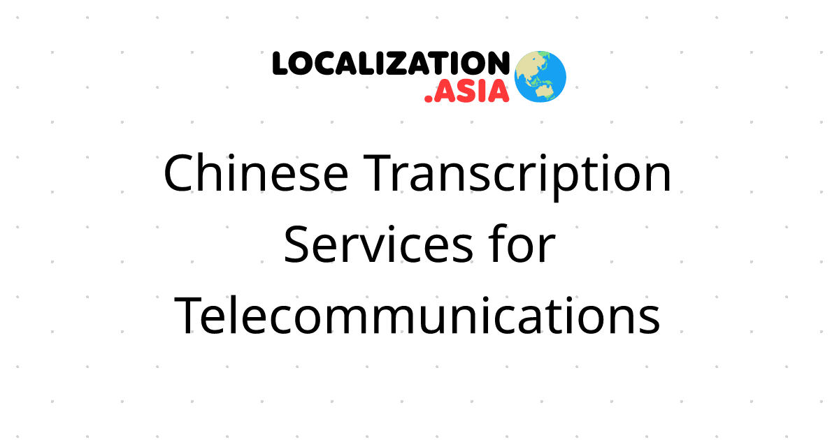 Chinese Transcription Services for Telecommunications