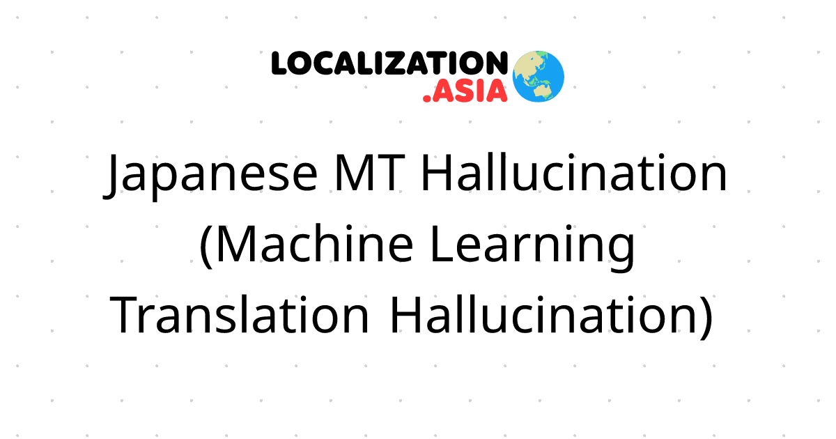 Japanese MT Hallucination (Machine Learning Translation Hallucination) 