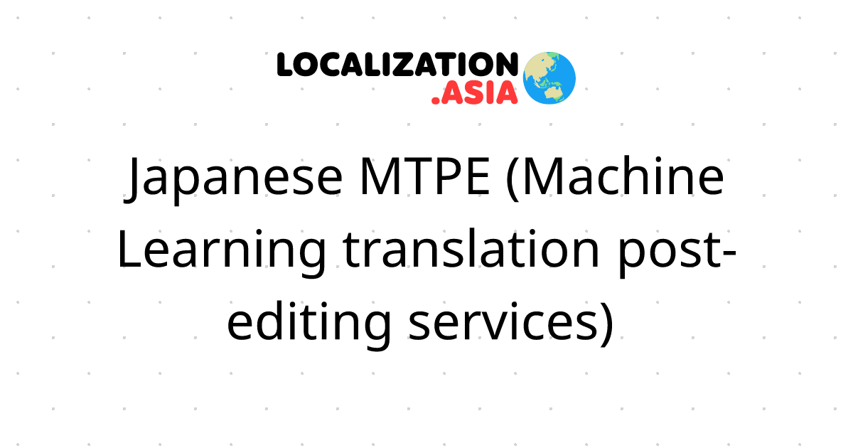 Japanese MTPE (Machine Learning translation post-editing services) 