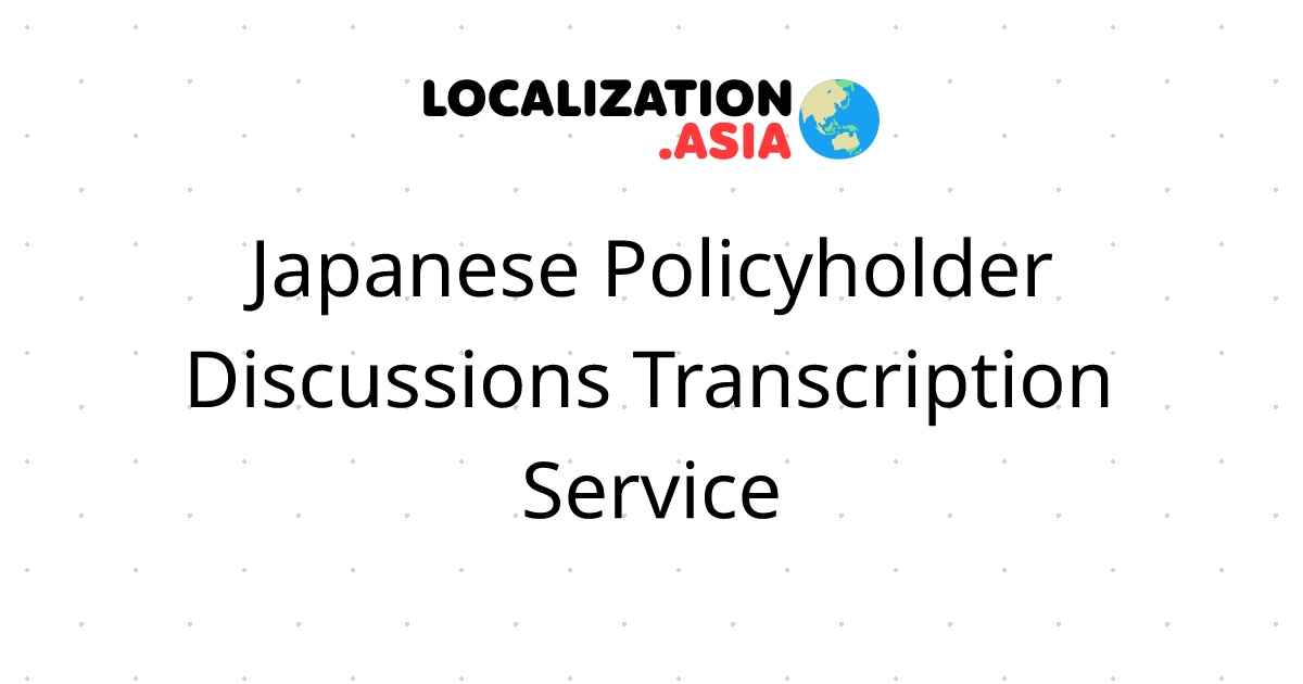 Japanese Policyholder Discussions Transcription Service