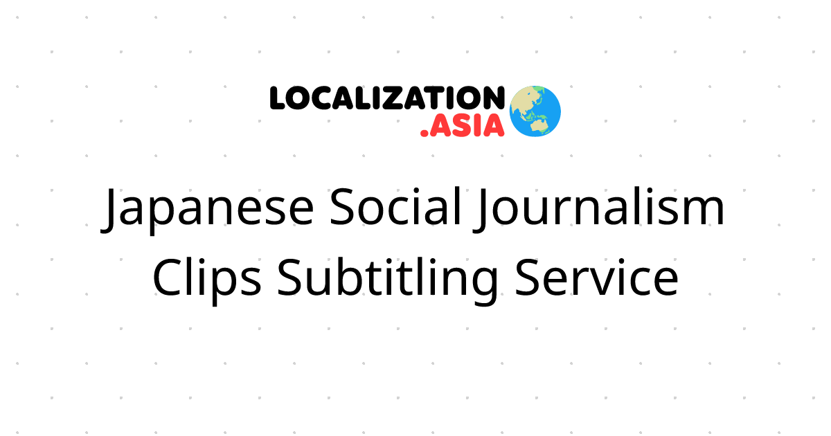 Japanese Social Journalism Clips Subtitling Service