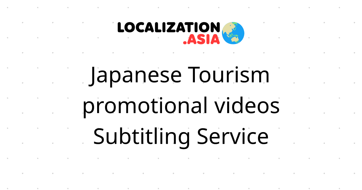 Japanese Tourism promotional videos Subtitling Service