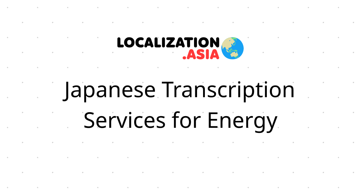 Japanese Transcription Services for Energy