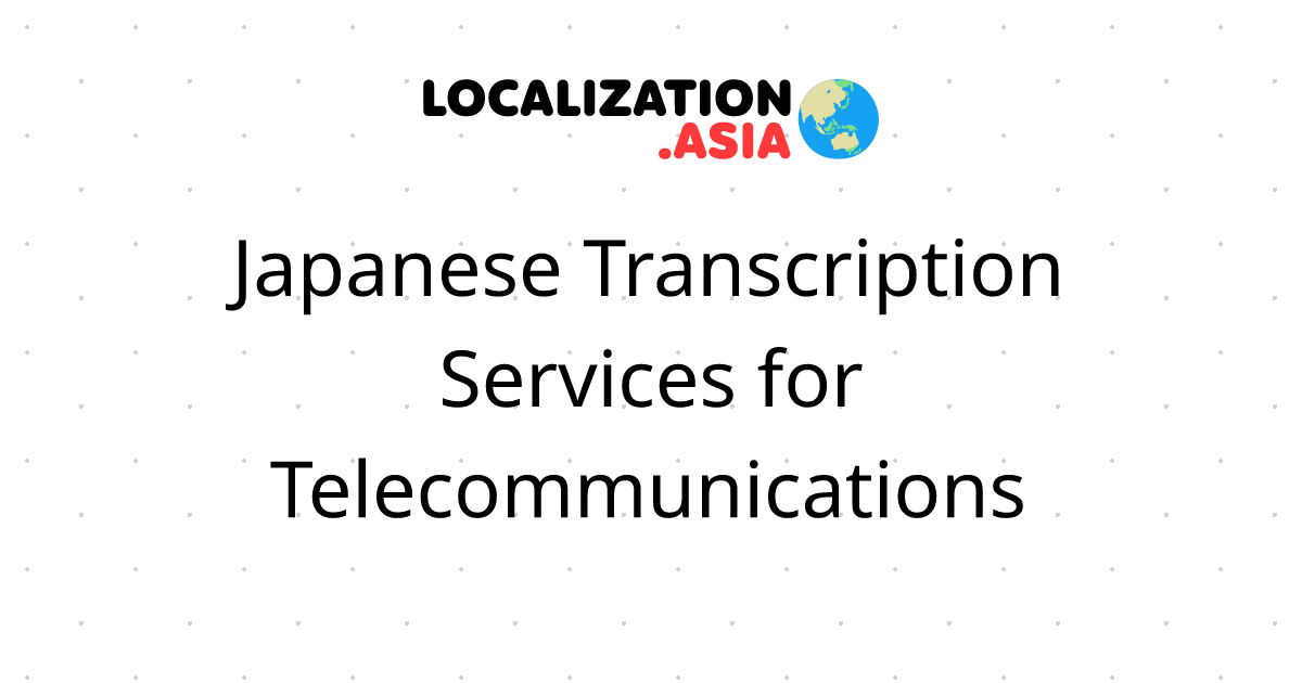 Japanese Transcription Services for Telecommunications