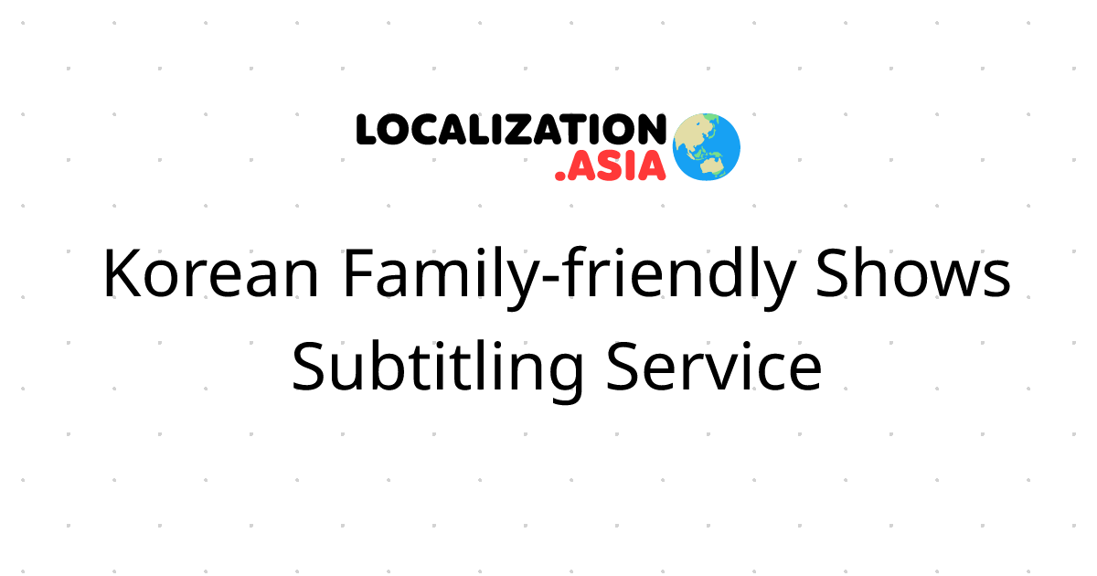 Korean Family-friendly Shows Subtitling Service