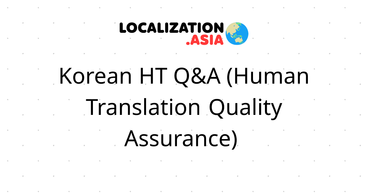 Korean HT Q&A (Human Translation Quality Assurance) 