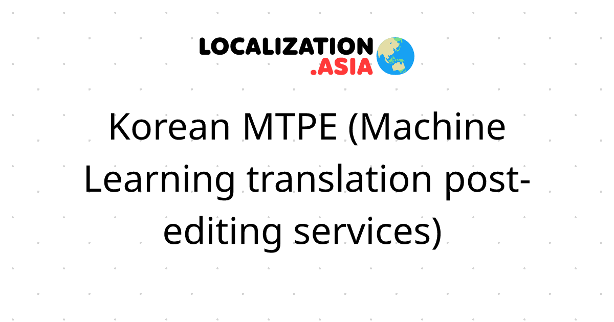 Korean MTPE (Machine Learning translation post-editing services) 