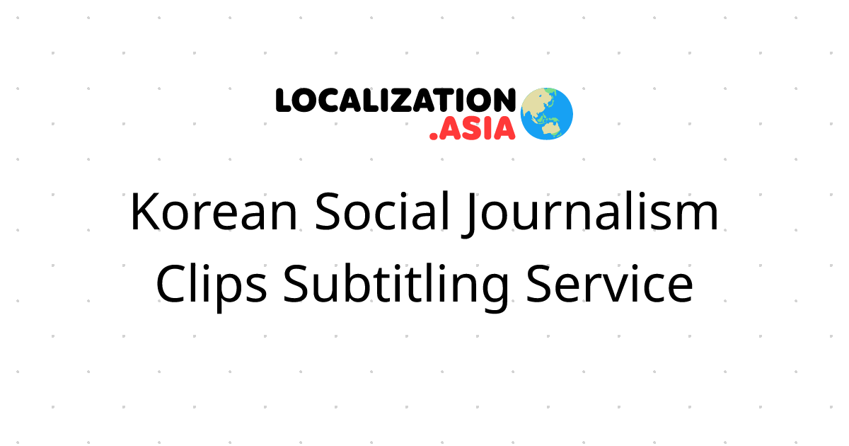 Korean Social Journalism Clips Subtitling Service