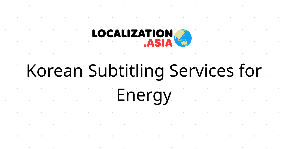 Korean Subtitling Services for Energy