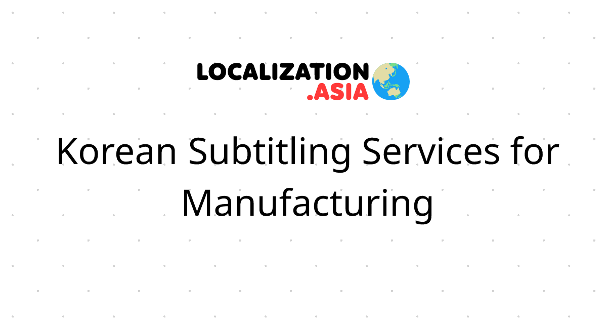 Korean Subtitling Services for Manufacturing