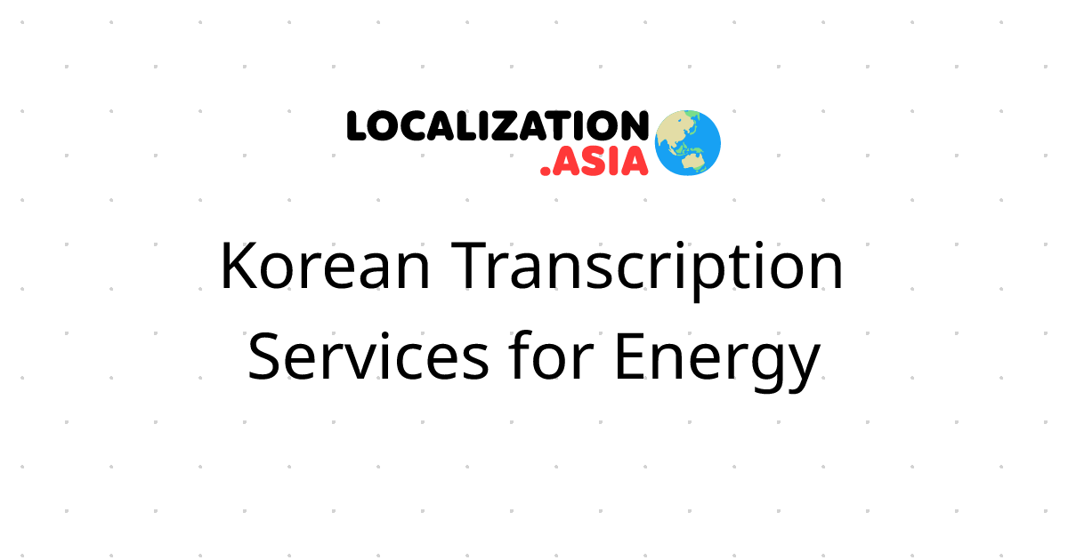 Korean Transcription Services for Energy