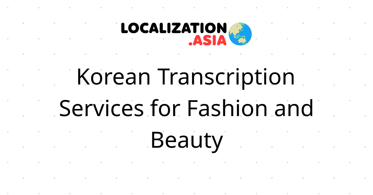 Korean Transcription Services for Fashion and Beauty