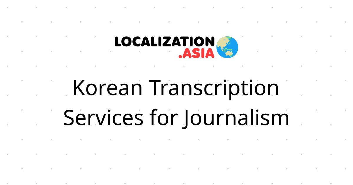 Korean Transcription Services for Journalism