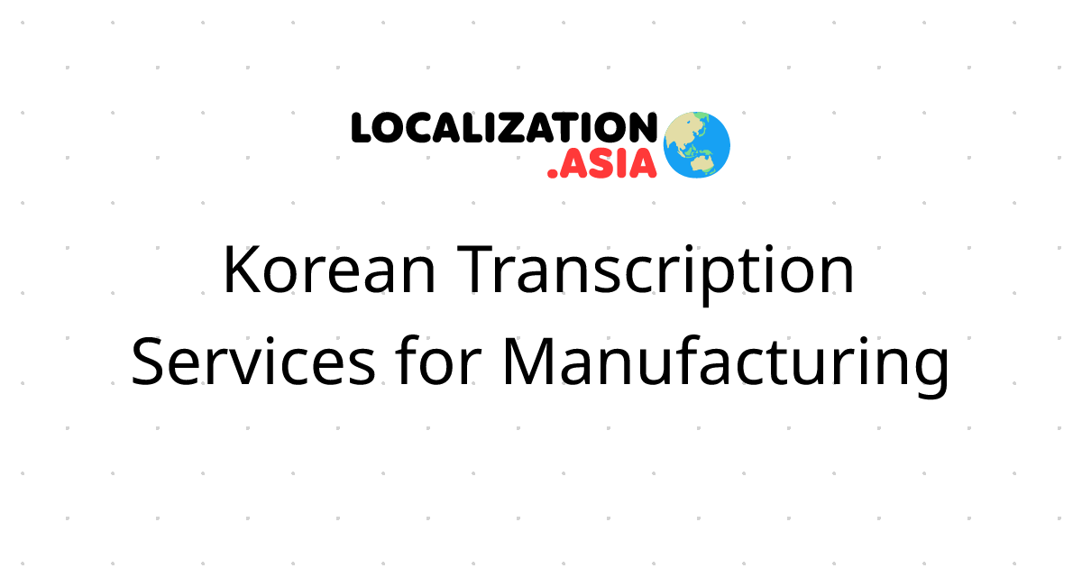 Korean Transcription Services for Manufacturing