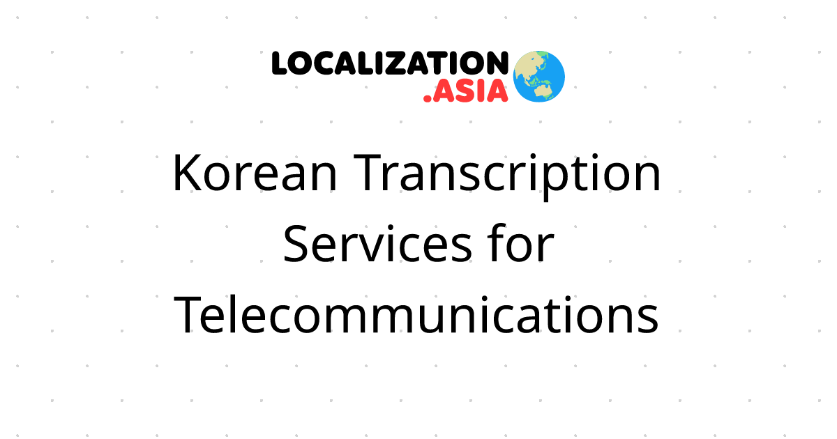 Korean Transcription Services for Telecommunications