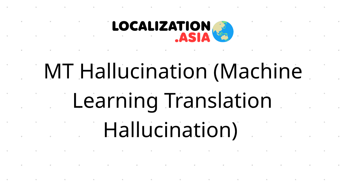 MT Hallucination (Machine Learning Translation Hallucination) 