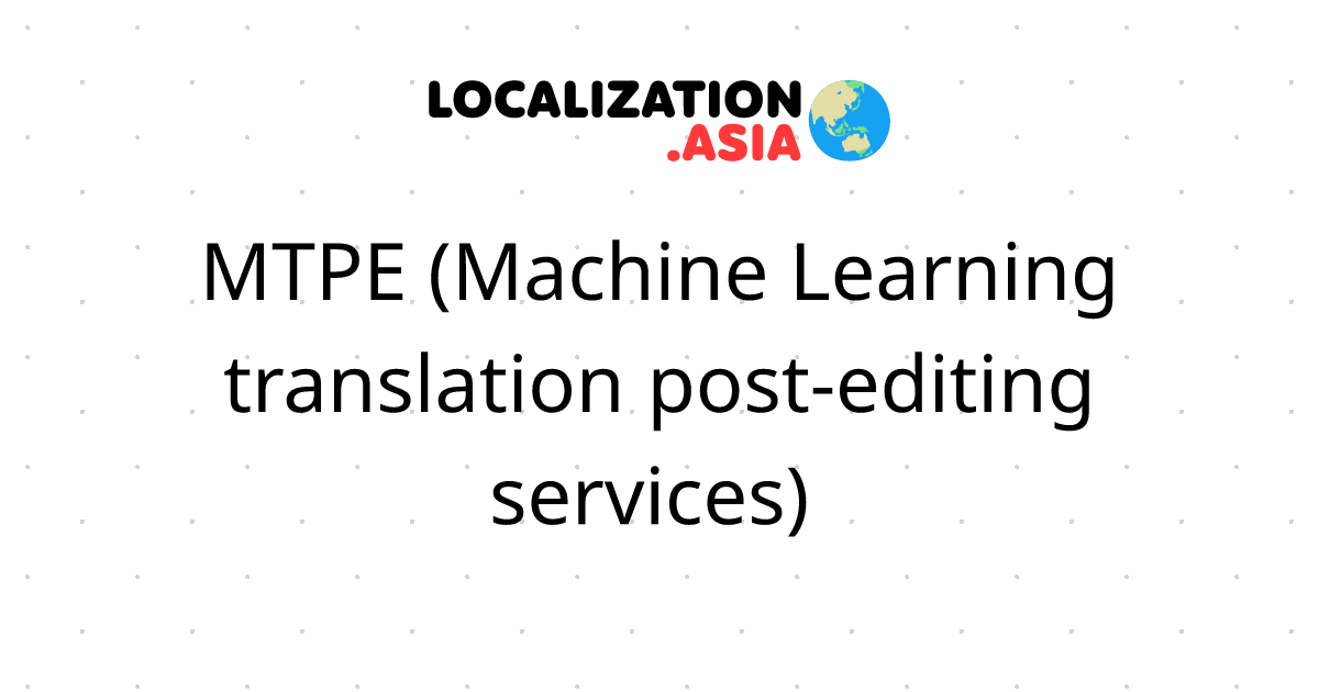 MTPE (Machine Learning translation post-editing services) 